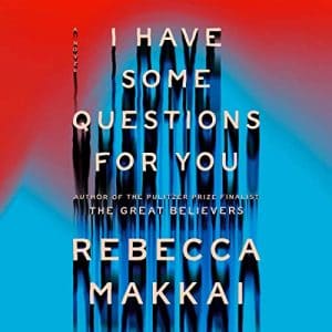 I Have Some Questions for You Audiobook by Rebecca Makkai