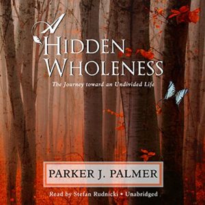 A Hidden Wholeness Audiobook by Parker J. Palmer