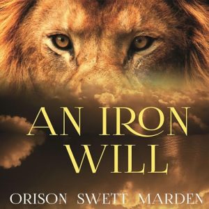 An Iron Will Audiobook by Orison Swett Marden