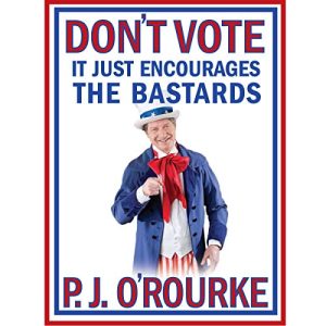 Don't Vote - It Just Encourages the Bastards Audiobook by P. J. O'Rourke