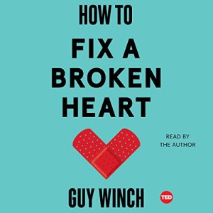 How to Fix a Broken Heart Audiobook by Dr. Guy Winch