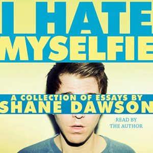 I Hate Myselfie Audiobook by Shane Dawson