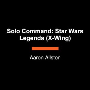 Solo Command: Star Wars Legends (X-Wing) Audiobook - Star Wars: X-Wing - Legends