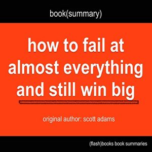 Summary - How to Fail at Almost Everything and Still Win Big by Scott Adams Audiobook by Dean Bokhari