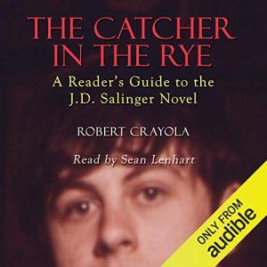 The Catcher in the Rye: A Reader's Guide to the J.D. Salinger Novel Audiobook by Robert Crayola